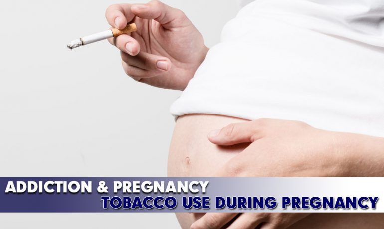 Addiction & Pregnancy - Tobacco Use During Pregnancy